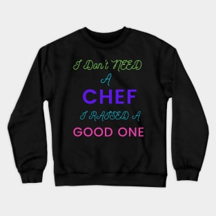 I Don't Need a Chef, I Raised a Good One Crewneck Sweatshirt